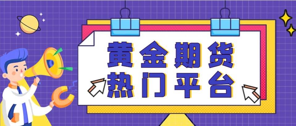 做黄金期货哪个交易平台好？优选5大正规炒期货黄金平台